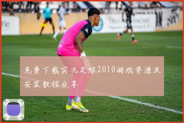 免费下载实况足球2010游戏资源及安装教程分享