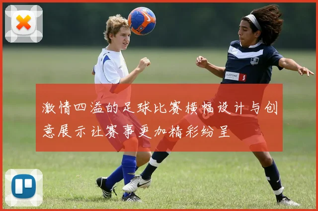激情四溢的足球比赛横幅设计与创意展示让赛事更加精彩纷呈